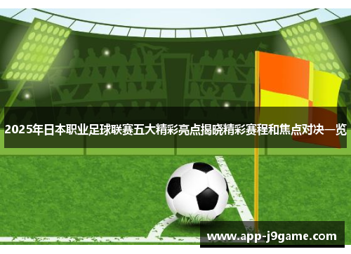 2025年日本职业足球联赛五大精彩亮点揭晓精彩赛程和焦点对决一览