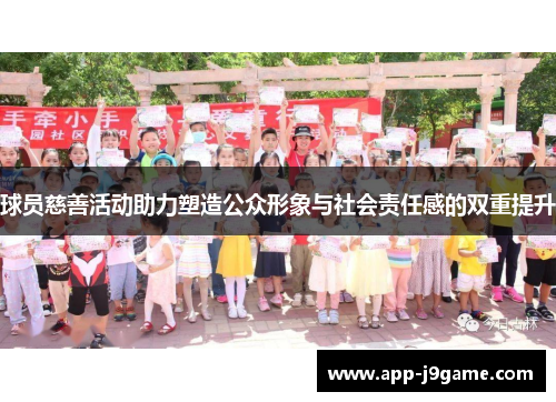 球员慈善活动助力塑造公众形象与社会责任感的双重提升