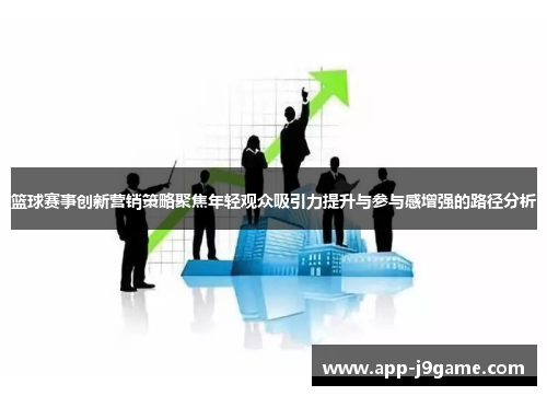 篮球赛事创新营销策略聚焦年轻观众吸引力提升与参与感增强的路径分析