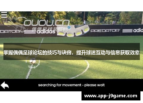 掌握偶偶足球论坛的技巧与诀窍，提升球迷互动与信息获取效率