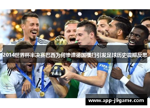 2014世界杯半决赛巴西为何惨遭德国横扫引发足球历史震撼反思