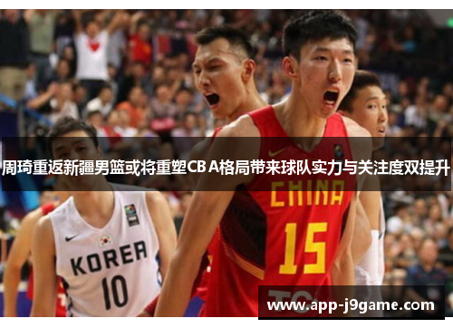 周琦重返新疆男篮或将重塑CBA格局带来球队实力与关注度双提升