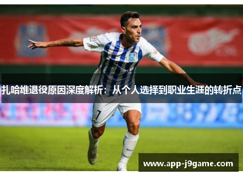 扎哈维退役原因深度解析：从个人选择到职业生涯的转折点