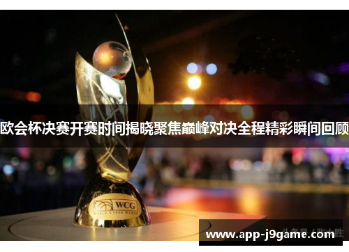 欧会杯决赛开赛时间揭晓聚焦巅峰对决全程精彩瞬间回顾